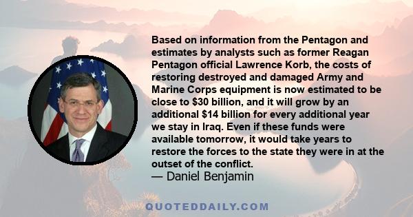 Based on information from the Pentagon and estimates by analysts such as former Reagan Pentagon official Lawrence Korb, the costs of restoring destroyed and damaged Army and Marine Corps equipment is now estimated to be