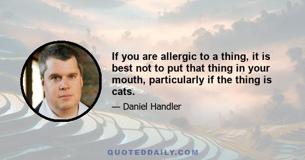 If you are allergic to a thing, it is best not to put that thing in your mouth, particularly if the thing is cats.
