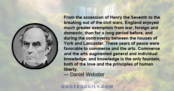 From the accession of Henry the Seventh to the breaking out of the civil wars, England enjoyed much greater exemption from war, foreign and domestic, than for a long period before, and during the controversy between the