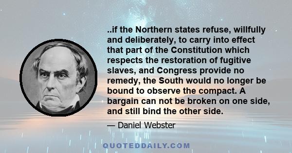 ..if the Northern states refuse, willfully and deliberately, to carry into effect that part of the Constitution which respects the restoration of fugitive slaves, and Congress provide no remedy, the South would no