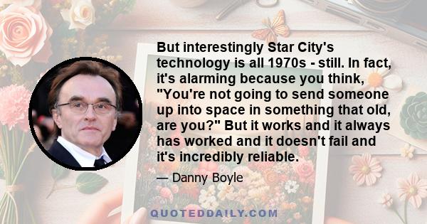 But interestingly Star City's technology is all 1970s - still. In fact, it's alarming because you think, You're not going to send someone up into space in something that old, are you? But it works and it always has