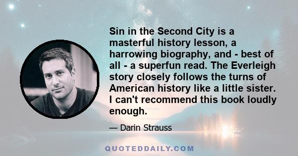 Sin in the Second City is a masterful history lesson, a harrowing biography, and - best of all - a superfun read. The Everleigh story closely follows the turns of American history like a little sister. I can't recommend