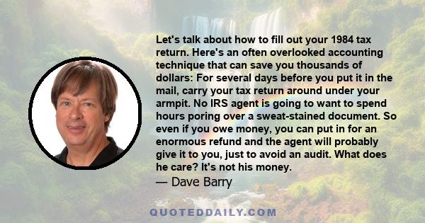 Let's talk about how to fill out your 1984 tax return. Here's an often overlooked accounting technique that can save you thousands of dollars: For several days before you put it in the mail, carry your tax return around