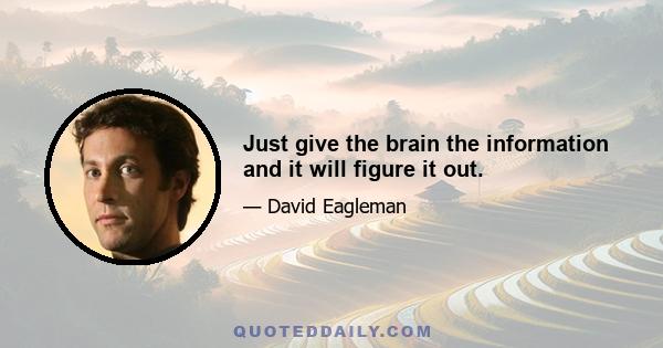 Just give the brain the information and it will figure it out.
