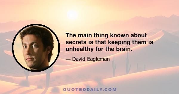 The main thing known about secrets is that keeping them is unhealthy for the brain.