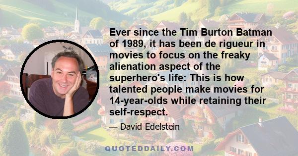Ever since the Tim Burton Batman of 1989, it has been de rigueur in movies to focus on the freaky alienation aspect of the superhero's life: This is how talented people make movies for 14-year-olds while retaining their