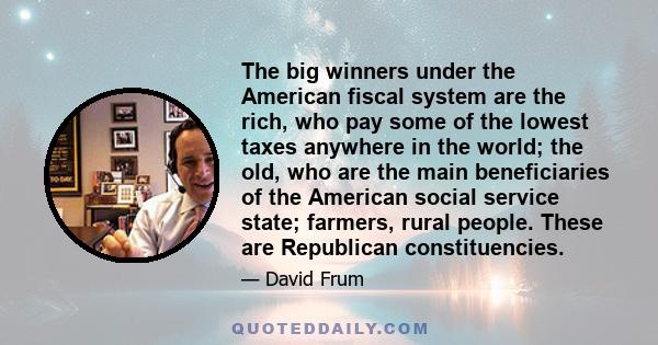 The big winners under the American fiscal system are the rich, who pay some of the lowest taxes anywhere in the world; the old, who are the main beneficiaries of the American social service state; farmers, rural people.