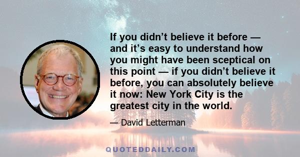 If you didn’t believe it before — and it’s easy to understand how you might have been sceptical on this point — if you didn’t believe it before, you can absolutely believe it now: New York City is the greatest city in