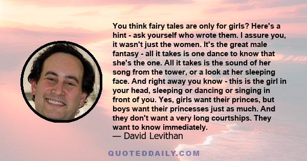 You think fairy tales are only for girls? Here's a hint - ask yourself who wrote them. I assure you, it wasn't just the women. It's the great male fantasy - all it takes is one dance to know that she's the one. All it