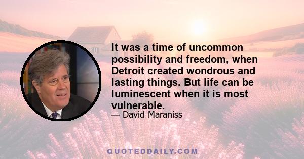 It was a time of uncommon possibility and freedom, when Detroit created wondrous and lasting things. But life can be luminescent when it is most vulnerable.
