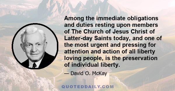 Among the immediate obligations and duties resting upon members of The Church of Jesus Christ of Latter-day Saints today, and one of the most urgent and pressing for attention and action of all liberty loving people, is