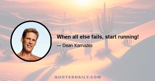 When all else fails, start running!