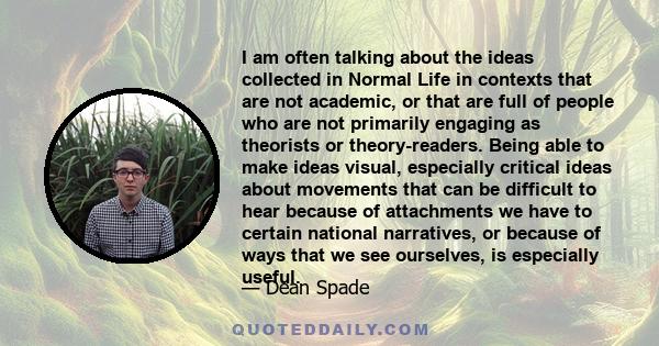 I am often talking about the ideas collected in Normal Life in contexts that are not academic, or that are full of people who are not primarily engaging as theorists or theory-readers. Being able to make ideas visual,
