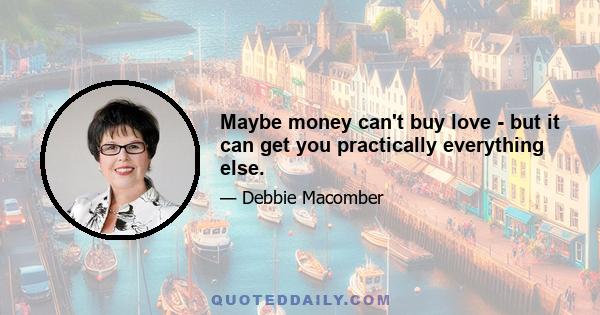 Maybe money can't buy love - but it can get you practically everything else.