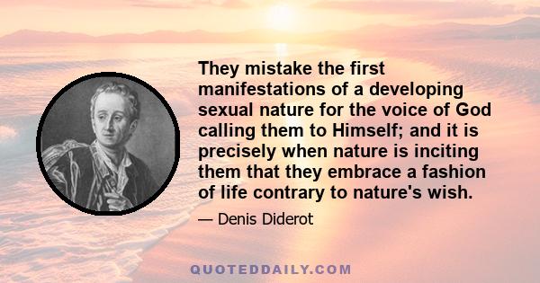 They mistake the first manifestations of a developing sexual nature for the voice of God calling them to Himself; and it is precisely when nature is inciting them that they embrace a fashion of life contrary to nature's