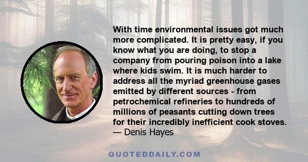 With time environmental issues got much more complicated. It is pretty easy, if you know what you are doing, to stop a company from pouring poison into a lake where kids swim. It is much harder to address all the myriad