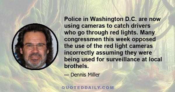Police in Washington D.C. are now using cameras to catch drivers who go through red lights. Many congressmen this week opposed the use of the red light cameras incorrectly assuming they were being used for surveillance
