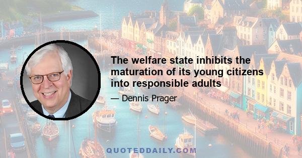 The welfare state inhibits the maturation of its young citizens into responsible adults