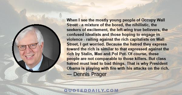 When I see the mostly young people of Occupy Wall Street - a mixture of the bored, the nihilistic, the seekers of excitement, the left-wing true believers, the confused idealists and those hoping to engage in violence -