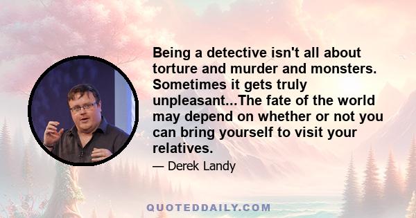 Being a detective isn't all about torture and murder and monsters. Sometimes it gets truly unpleasant...The fate of the world may depend on whether or not you can bring yourself to visit your relatives.