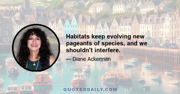 Habitats keep evolving new pageants of species, and we shouldn't interfere.