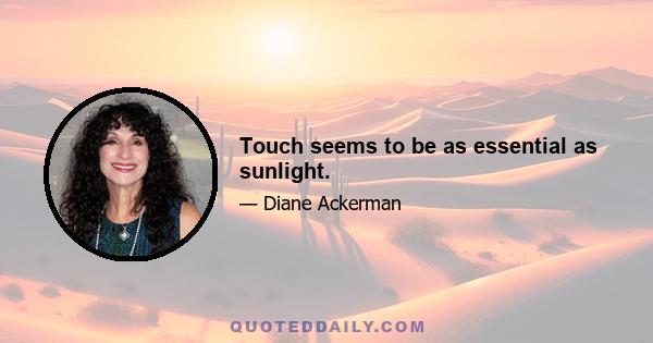 Touch seems to be as essential as sunlight.