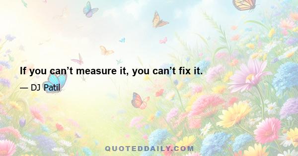 If you can’t measure it, you can’t fix it.