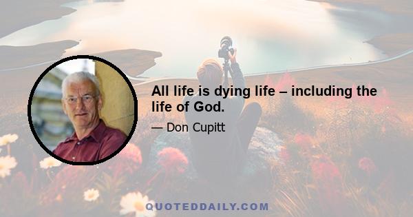 All life is dying life – including the life of God.