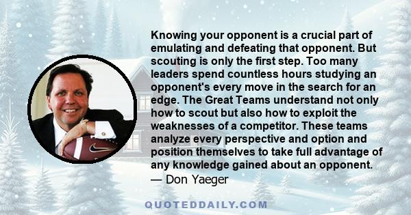 Knowing your opponent is a crucial part of emulating and defeating that opponent. But scouting is only the first step. Too many leaders spend countless hours studying an opponent's every move in the search for an edge.