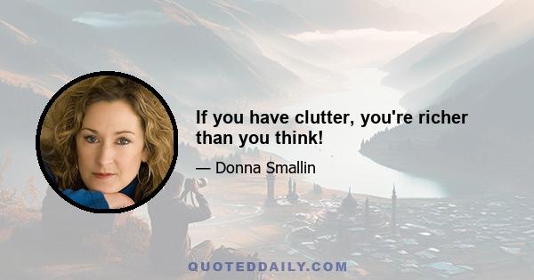 If you have clutter, you're richer than you think!