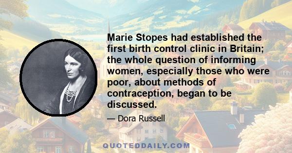 Marie Stopes had established the first birth control clinic in Britain; the whole question of informing women, especially those who were poor, about methods of contraception, began to be discussed.