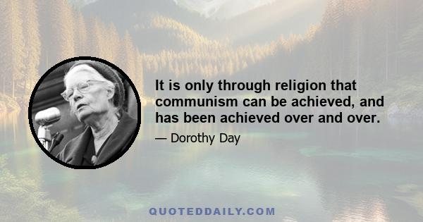 It is only through religion that communism can be achieved, and has been achieved over and over.
