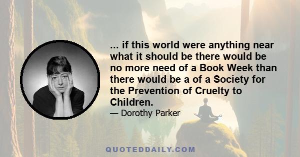 ... if this world were anything near what it should be there would be no more need of a Book Week than there would be a of a Society for the Prevention of Cruelty to Children.