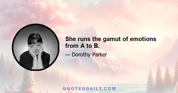 She runs the gamut of emotions from A to B.