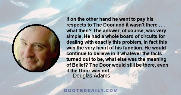 If on the other hand he went to pay his respects to The Door and it wasn't there . . . what then? The answer, of course, was very simple. He had a whole board of circuits for dealing with exactly this problem, in fact