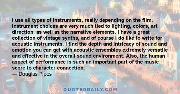 I use all types of instruments, really depending on the film. Instrument choices are very much tied to lighting, colors, art direction, as well as the narrative elements. I have a great collection of vintage synths, and