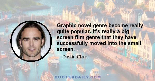 Graphic novel genre become really quite popular. It's really a big screen film genre that they have successfully moved into the small screen.
