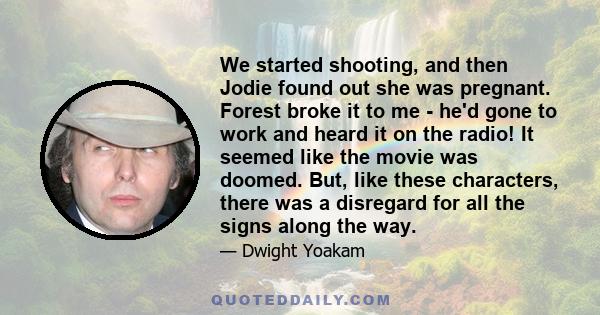 We started shooting, and then Jodie found out she was pregnant. Forest broke it to me - he'd gone to work and heard it on the radio! It seemed like the movie was doomed. But, like these characters, there was a disregard