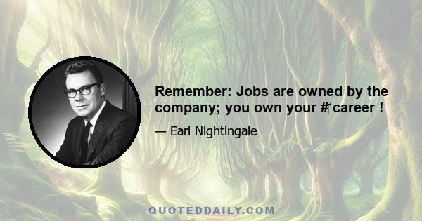 Remember: Jobs are owned by the company; you own your # career !