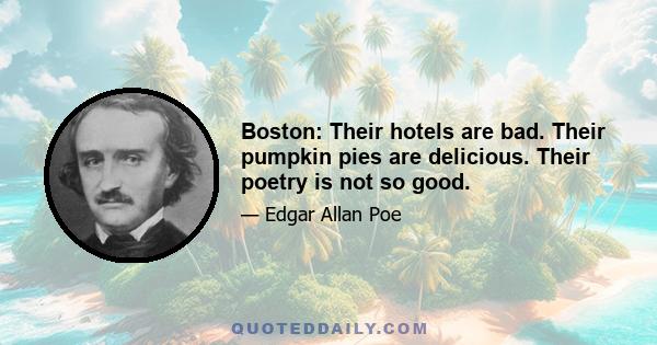 Boston: Their hotels are bad. Their pumpkin pies are delicious. Their poetry is not so good.