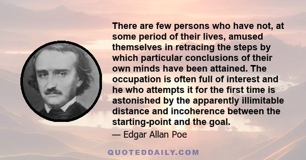 There are few persons who have not, at some period of their lives, amused themselves in retracing the steps by which particular conclusions of their own minds have been attained. The occupation is often full of interest