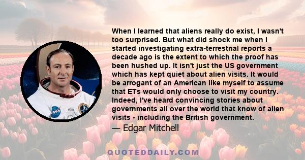 When I learned that aliens really do exist, I wasn't too surprised. But what did shock me when I started investigating extra-terrestrial reports a decade ago is the extent to which the proof has been hushed up. It isn't