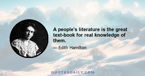 A people's literature is the great text-book for real knowledge of them.