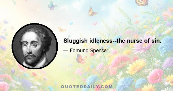 Sluggish idleness--the nurse of sin.