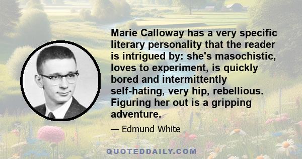 Marie Calloway has a very specific literary personality that the reader is intrigued by: she's masochistic, loves to experiment, is quickly bored and intermittently self-hating, very hip, rebellious. Figuring her out is