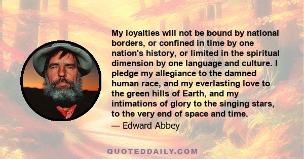 My loyalties will not be bound by national borders, or confined in time by one nation's history, or limited in the spiritual dimension by one language and culture. I pledge my allegiance to the damned human race, and my