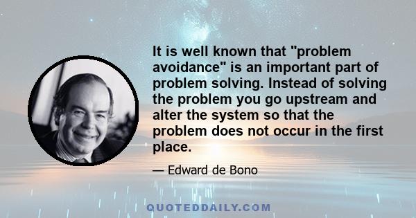 It is well known that problem avoidance is an important part of problem solving. Instead of solving the problem you go upstream and alter the system so that the problem does not occur in the first place.