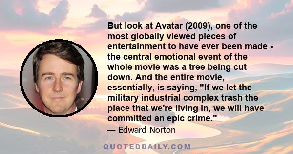 But look at Avatar (2009), one of the most globally viewed pieces of entertainment to have ever been made - the central emotional event of the whole movie was a tree being cut down. And the entire movie, essentially, is