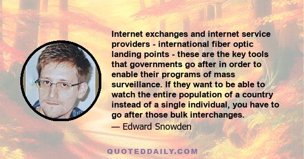 Internet exchanges and internet service providers - international fiber optic landing points - these are the key tools that governments go after in order to enable their programs of mass surveillance. If they want to be