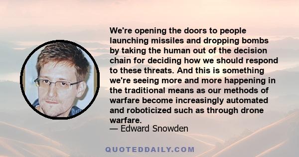 We're opening the doors to people launching missiles and dropping bombs by taking the human out of the decision chain for deciding how we should respond to these threats. And this is something we're seeing more and more